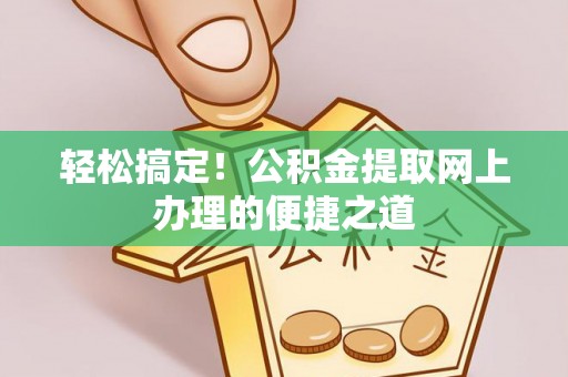 辽中轻松搞定！公积金提取网上办理的便捷之道