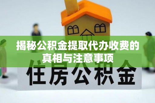 辽中揭秘公积金提取代办收费的真相与注意事项