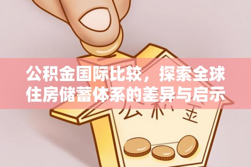 辽中公积金国际比较，探索全球住房储蓄体系的差异与启示