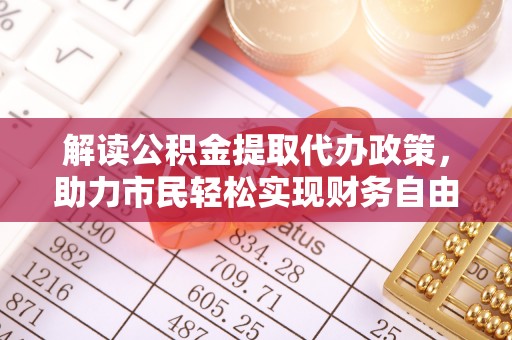 辽中解读公积金提取代办政策，助力市民轻松实现财务自由