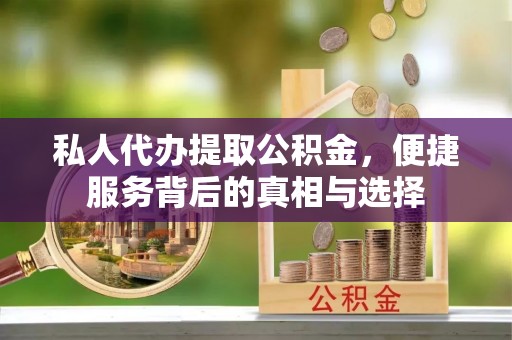 辽中私人代办提取公积金，便捷服务背后的真相与选择