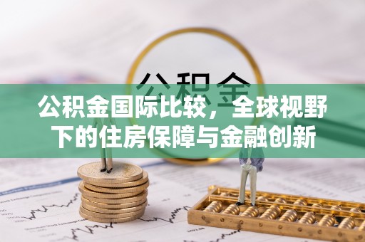 辽中公积金国际比较，全球视野下的住房保障与金融创新