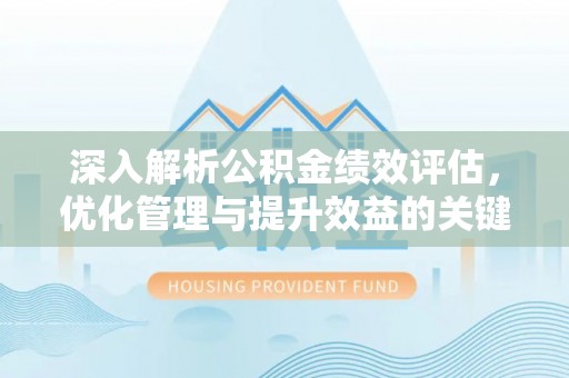 辽中深入解析公积金绩效评估，优化管理与提升效益的关键路径