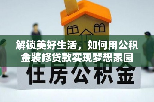辽中解锁美好生活，如何用公积金装修贷款实现梦想家园