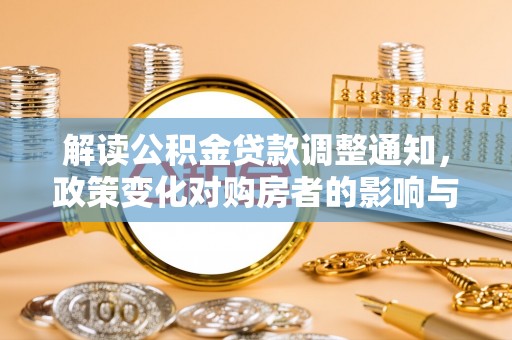 辽中解读公积金贷款调整通知，政策变化对购房者的影响与应对策略