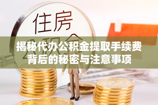 辽中揭秘代办公积金提取手续费背后的秘密与注意事项