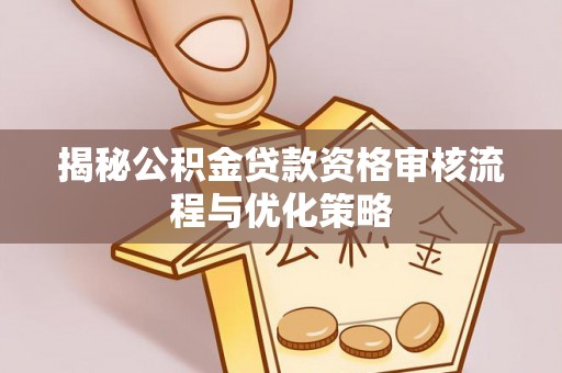 辽中揭秘公积金贷款资格审核流程与优化策略