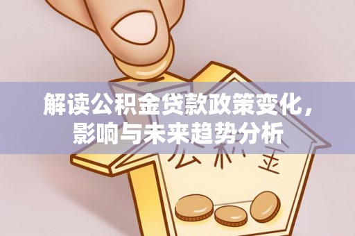 辽中解读公积金贷款政策变化，影响与未来趋势分析