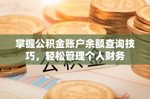 辽中掌握公积金账户余额查询技巧，轻松管理个人财务
