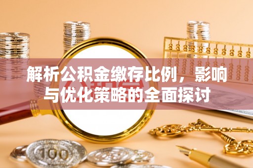 辽中解析公积金缴存比例，影响与优化策略的全面探讨