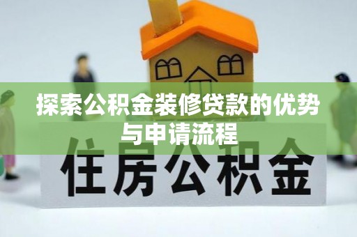 辽中探索公积金装修贷款的优势与申请流程