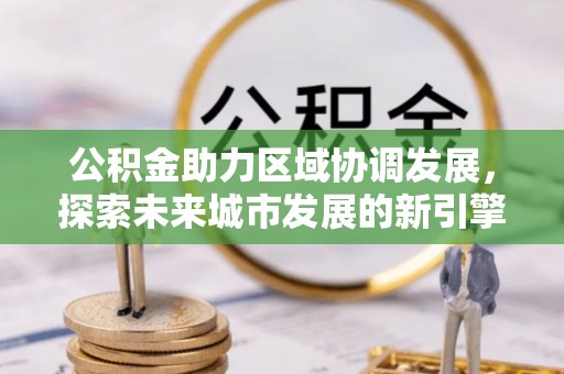 辽中公积金助力区域协调发展，探索未来城市发展的新引擎