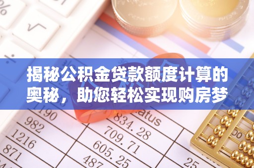 辽中揭秘公积金贷款额度计算的奥秘，助您轻松实现购房梦想