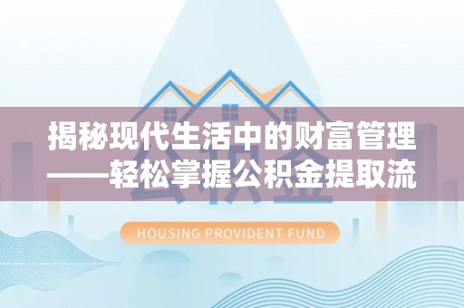 辽中揭秘现代生活中的财富管理——轻松掌握公积金提取流程的艺术