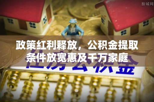 辽中政策红利释放，公积金提取条件放宽惠及千万家庭