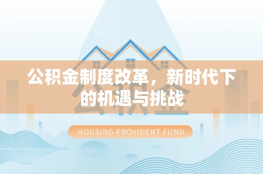 辽中公积金制度改革，新时代下的机遇与挑战