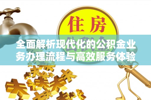 辽中全面解析现代化的公积金业务办理流程与高效服务体验