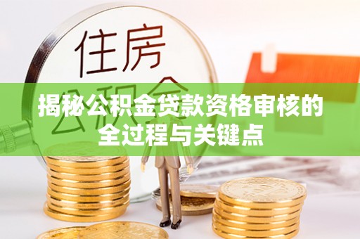 辽中揭秘公积金贷款资格审核的全过程与关键点