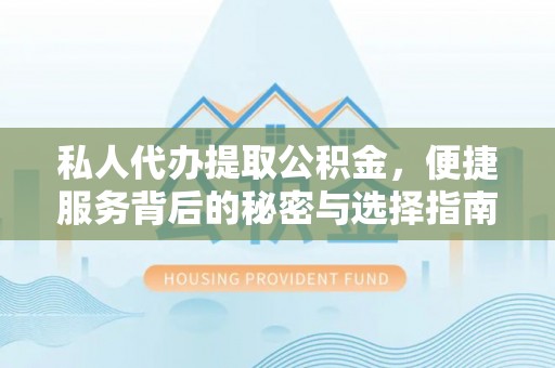 辽中私人代办提取公积金，便捷服务背后的秘密与选择指南