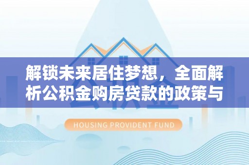 辽中解锁未来居住梦想，全面解析公积金购房贷款的政策与优势