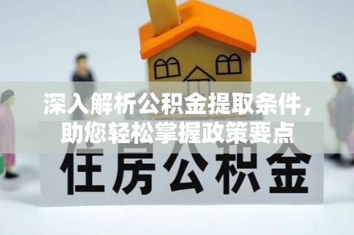 辽中深入解析公积金提取条件，助您轻松掌握政策要点