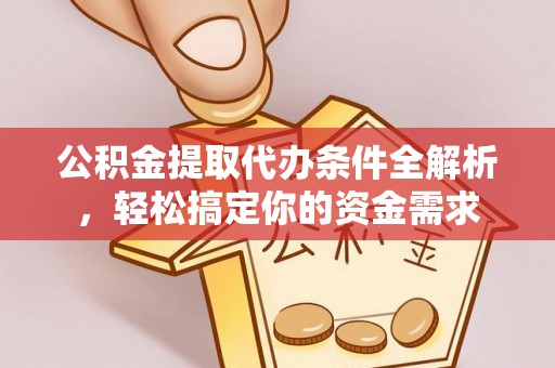 辽中公积金提取代办条件全解析，轻松搞定你的资金需求