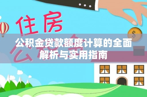 辽中公积金贷款额度计算的全面解析与实用指南
