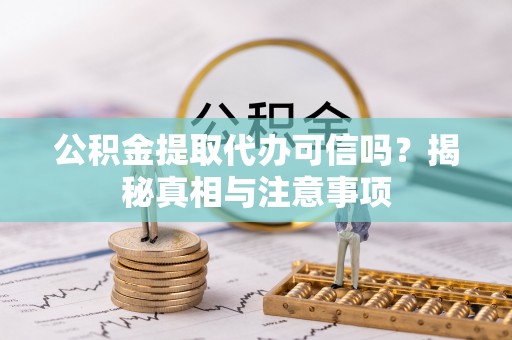 辽中公积金提取代办可信吗？揭秘真相与注意事项
