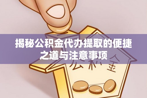 辽中揭秘公积金代办提取的便捷之道与注意事项