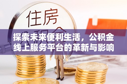 辽中探索未来便利生活，公积金线上服务平台的革新与影响