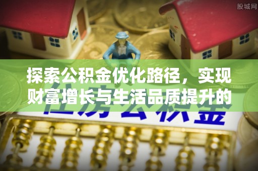 辽中探索公积金优化路径，实现财富增长与生活品质提升的双赢