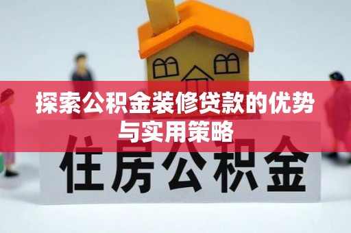 辽中探索公积金装修贷款的优势与实用策略