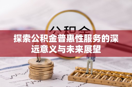 辽中探索公积金普惠性服务的深远意义与未来展望