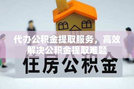 辽中代办公积金提取服务，高效解决公积金提取难题
