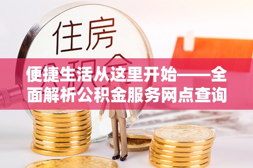 辽中便捷生活从这里开始——全面解析公积金服务网点查询与高效利用