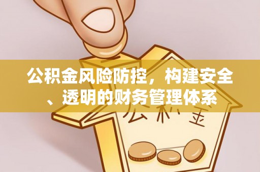 辽中公积金风险防控，构建安全、透明的财务管理体系