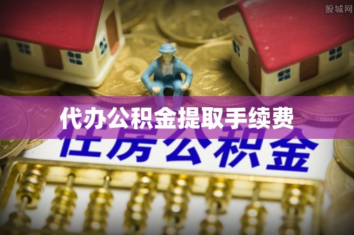 辽中代办公积金提取手续费