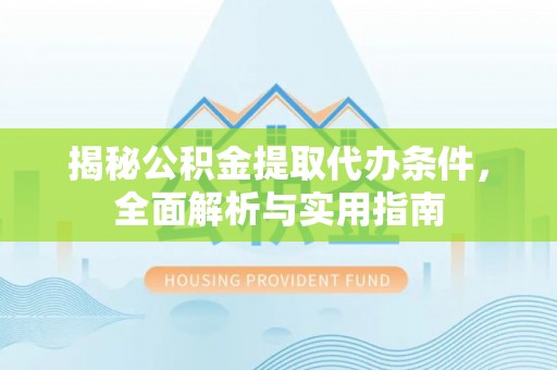 辽中揭秘公积金提取代办条件，全面解析与实用指南