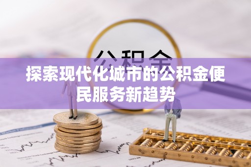 辽中探索现代化城市的公积金便民服务新趋势