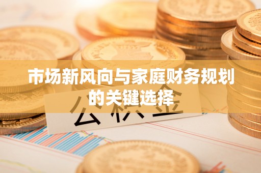 辽中市场新风向与家庭财务规划的关键选择