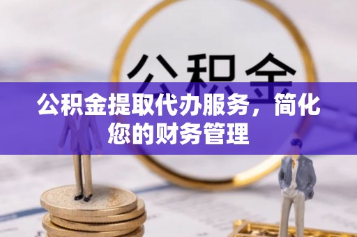 辽中公积金提取代办服务，简化您的财务管理