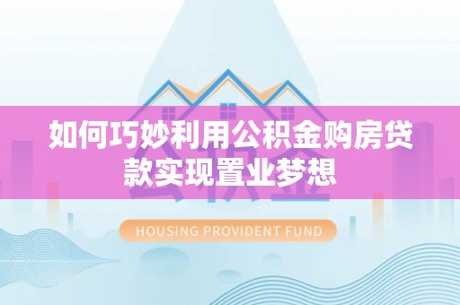 辽中如何巧妙利用公积金购房贷款实现置业梦想